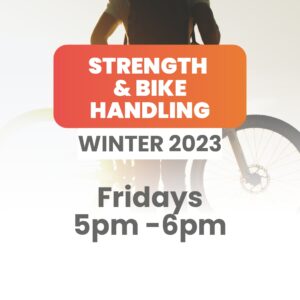 Strength & Bike Handling | Winter 2023 | Fridays 5pm - 6pm [10 Week Term]