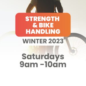 Strength & Bike Handling | Winter 2023 | Saturdays 9am - 10am [10 Week Term]